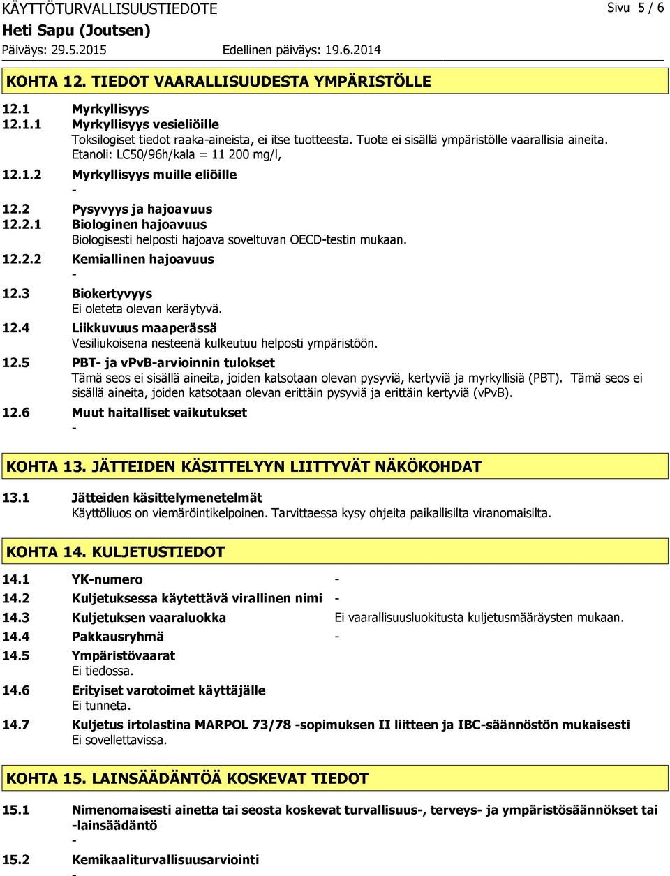 12.2.2 Kemiallinen hajoavuus 12.3 Biokertyvyys Ei oleteta olevan keräytyvä. 12.4 Liikkuvuus maaperässä Vesiliukoisena nesteenä kulkeutuu helposti ympäristöön. 12.5 PBT ja vpvbarvioinnin tulokset Tämä seos ei sisällä aineita, joiden katsotaan olevan pysyviä, kertyviä ja myrkyllisiä (PBT).