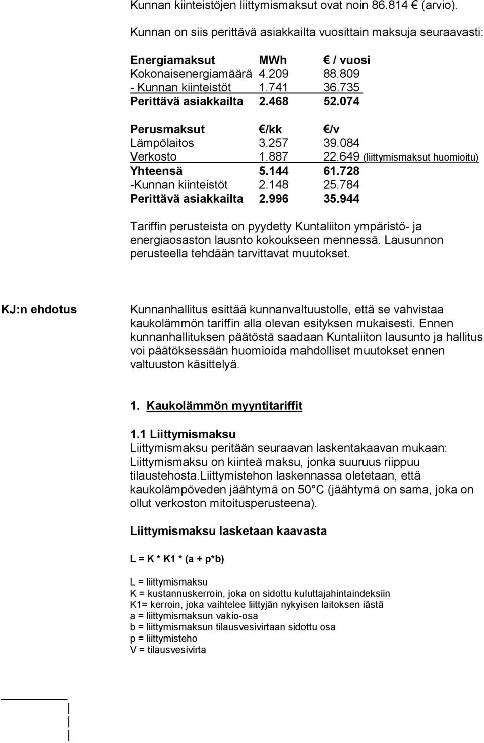 728 -Kunnan kiinteistöt 2.148 25.784 Perittävä asiakkailta 2.996 35.944 Tariffin perusteista on pyydetty Kuntaliiton ympäristö- ja energiaosaston lausnto kokoukseen mennessä.