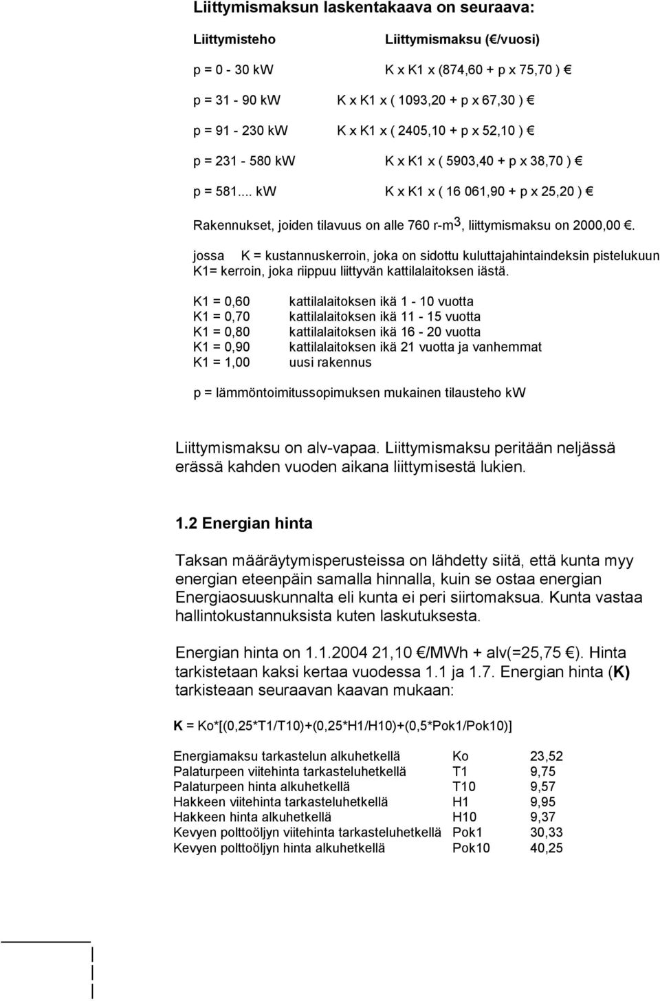 jossa K = kustannuskerroin, joka on sidottu kuluttajahintaindeksin pistelukuun K1= kerroin, joka riippuu liittyvän kattilalaitoksen iästä.