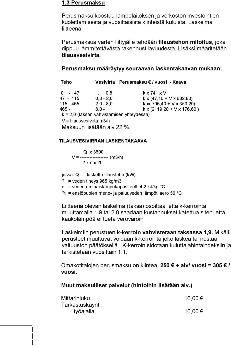 Perusmaksu määräytyy seuraavan laskentakaavan mukaan: Teho Vesivirta Perusmaksu / vuosi - Kaava 0-47.