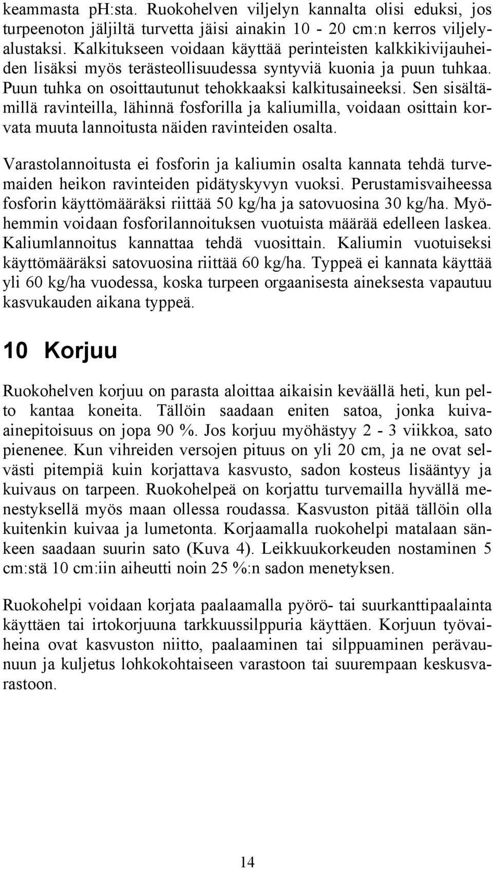 Sen sisältämillä ravinteilla, lähinnä fosforilla ja kaliumilla, voidaan osittain korvata muuta lannoitusta näiden ravinteiden osalta.