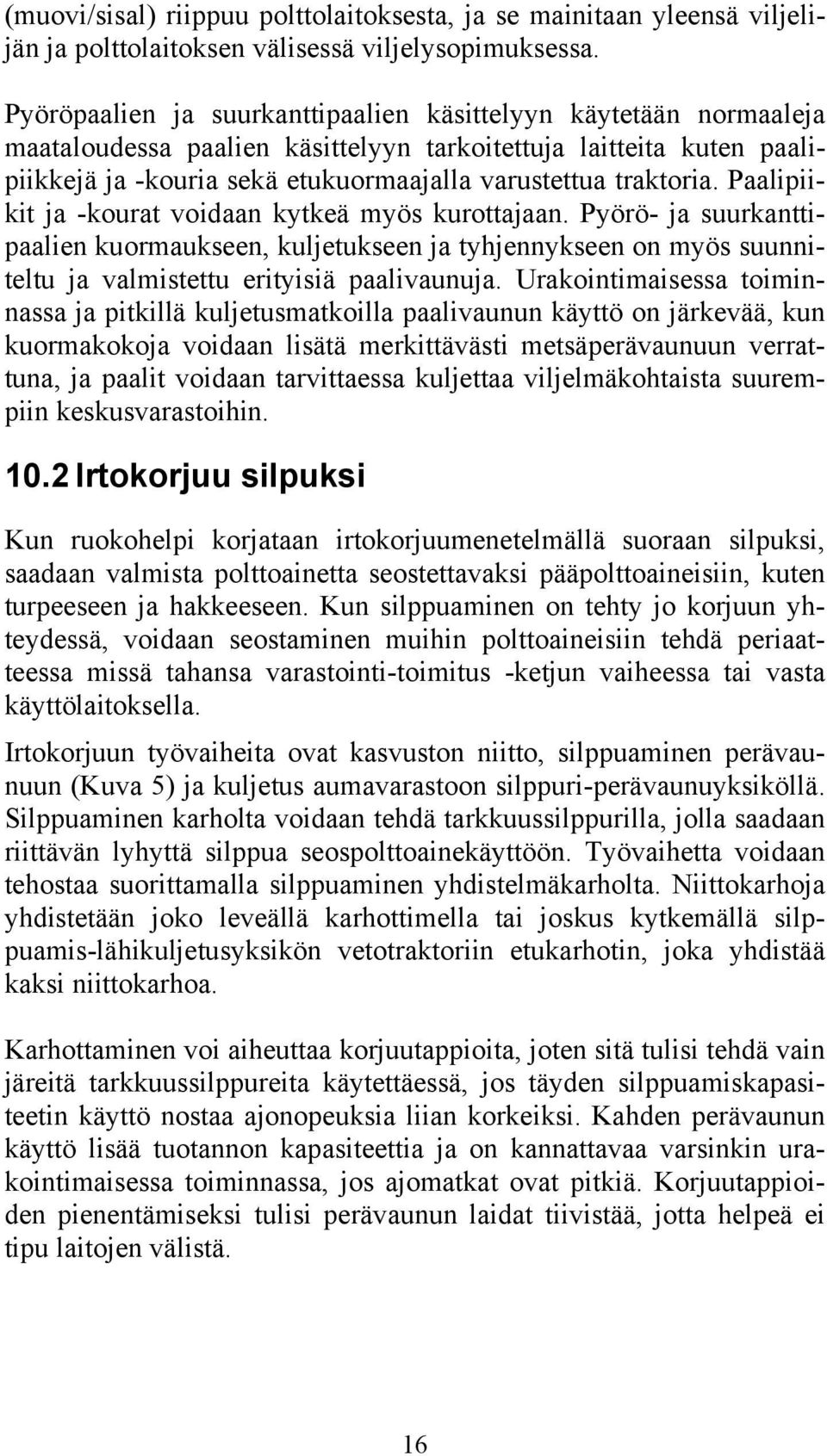 Paalipiikit ja -kourat voidaan kytkeä myös kurottajaan. Pyörö- ja suurkanttipaalien kuormaukseen, kuljetukseen ja tyhjennykseen on myös suunniteltu ja valmistettu erityisiä paalivaunuja.
