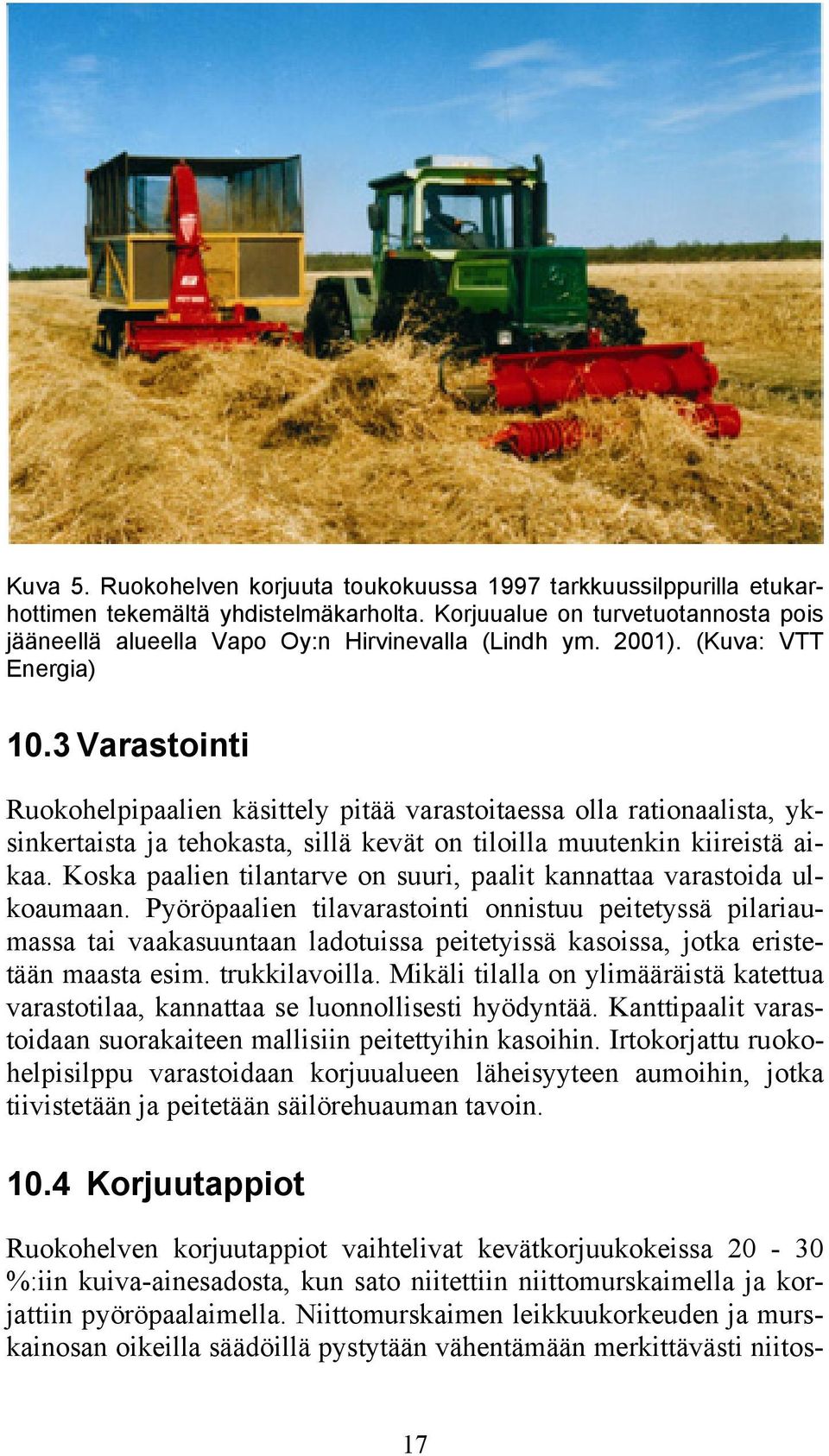 Koska paalien tilantarve on suuri, paalit kannattaa varastoida ulkoaumaan.