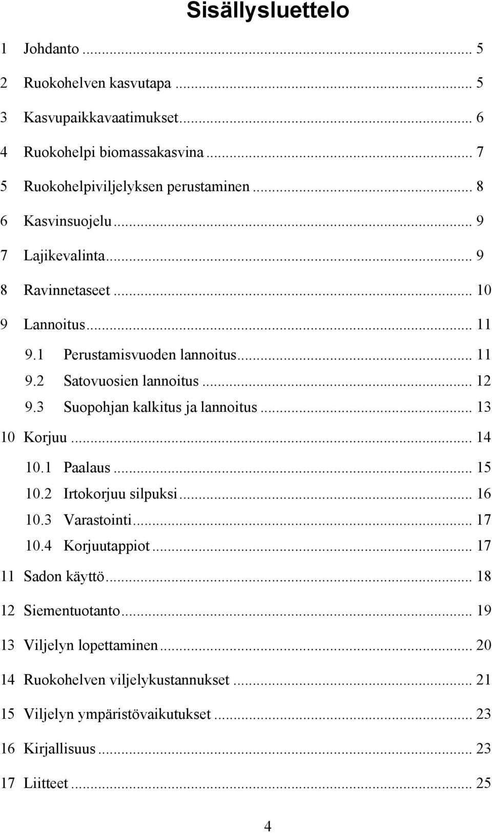 3 Suopohjan kalkitus ja lannoitus... 13 10 Korjuu... 14 10.1 Paalaus... 15 10.2 Irtokorjuu silpuksi... 16 10.3 Varastointi... 17 10.4 Korjuutappiot... 17 11 Sadon käyttö.