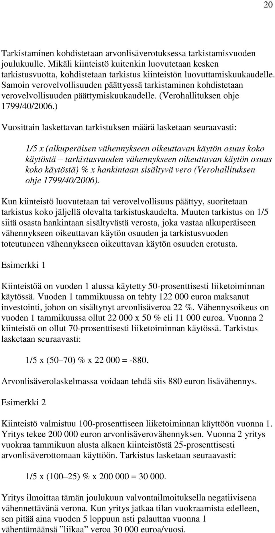 Samoin verovelvollisuuden päättyessä tarkistaminen kohdistetaan verovelvollisuuden päättymiskuukaudelle. (Verohallituksen ohje 1799/40/2006.