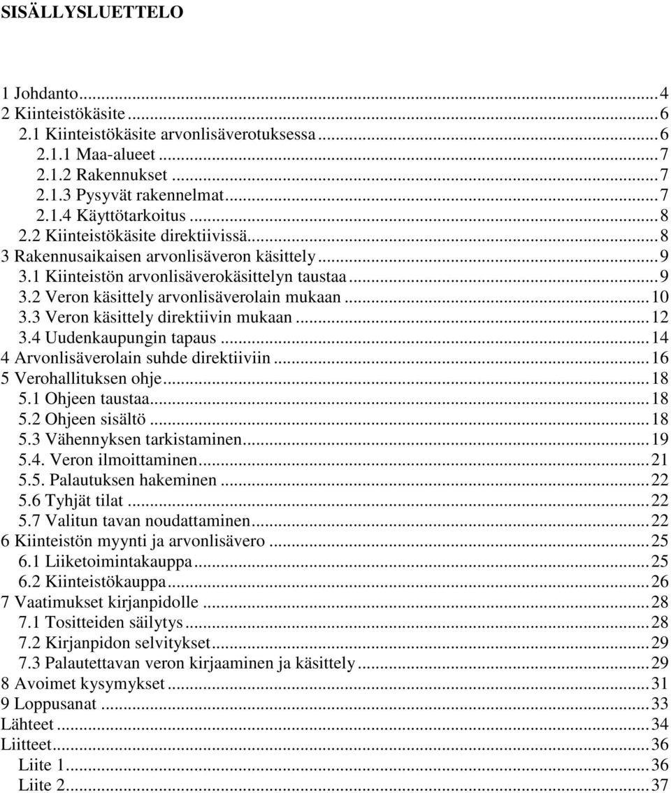 3 Veron käsittely direktiivin mukaan...12 3.4 Uudenkaupungin tapaus...14 4 Arvonlisäverolain suhde direktiiviin...16 5 Verohallituksen ohje...18 5.1 Ohjeen taustaa...18 5.2 Ohjeen sisältö...18 5.3 Vähennyksen tarkistaminen.