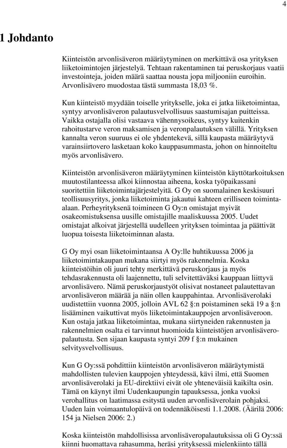 Kun kiinteistö myydään toiselle yritykselle, joka ei jatka liiketoimintaa, syntyy arvonlisäveron palautusvelvollisuus saastumisajan puitteissa.