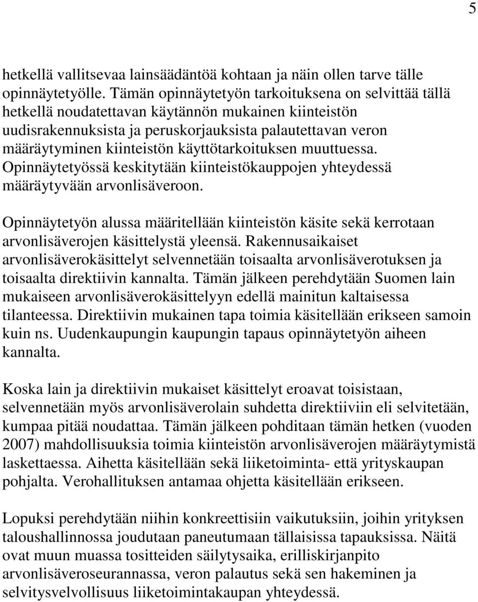 käyttötarkoituksen muuttuessa. Opinnäytetyössä keskitytään kiinteistökauppojen yhteydessä määräytyvään arvonlisäveroon.