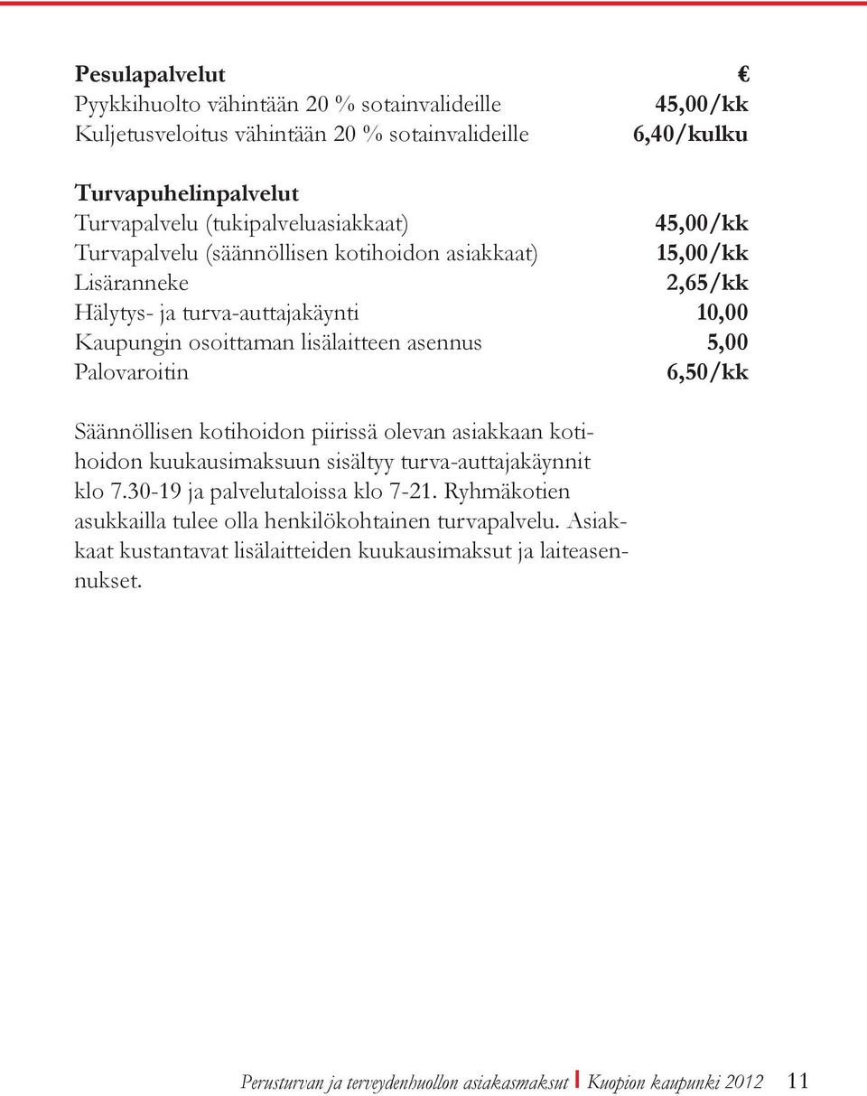 asennus 5,00 Palovaroitin 6,50/kk Säännöllisen kotihoidon piirissä olevan asiakkaan kotihoidon kuukausimaksuun sisältyy turva-auttajakäynnit klo 7.30-19 ja palvelutaloissa klo 7-21.