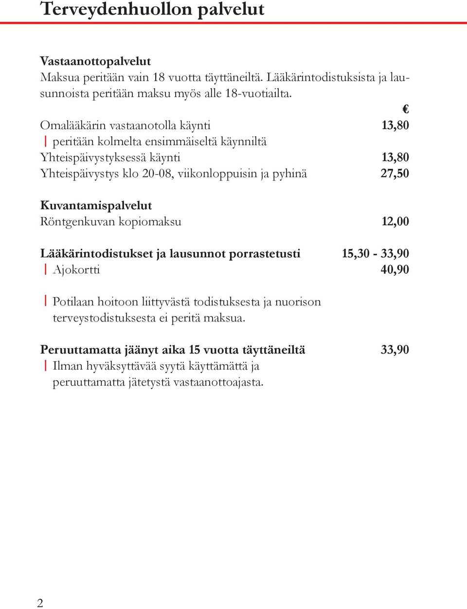 Kuvantamispalvelut Röntgenkuvan kopiomaksu 12,00 Lääkärintodistukset ja lausunnot porrastetusti 15,30-33,90 Ajokortti 40,90 Potilaan hoitoon liittyvästä todistuksesta ja