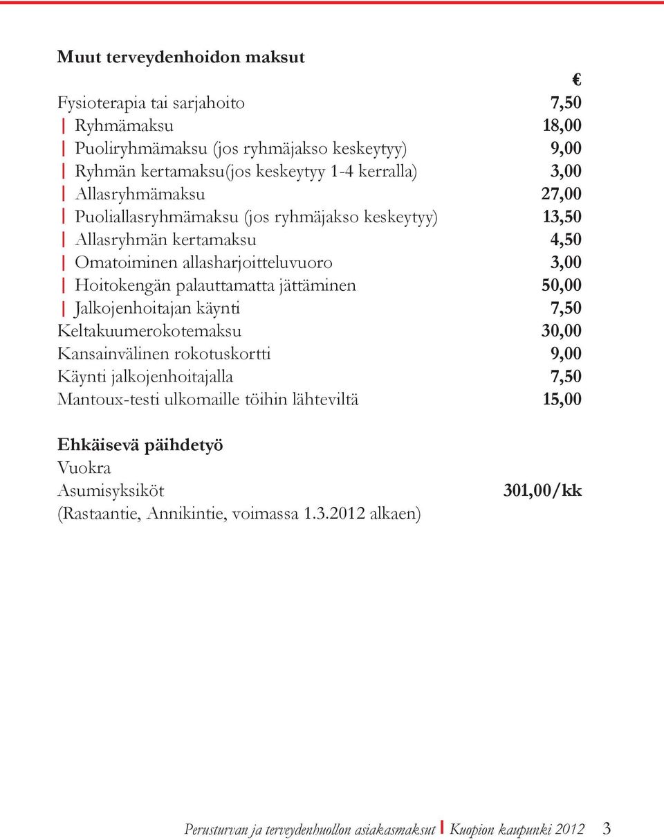 jättäminen 50,00 Jalkojenhoitajan käynti 7,50 Keltakuumerokotemaksu 30,00 Kansainvälinen rokotuskortti 9,00 Käynti jalkojenhoitajalla 7,50 Mantoux-testi ulkomaille töihin