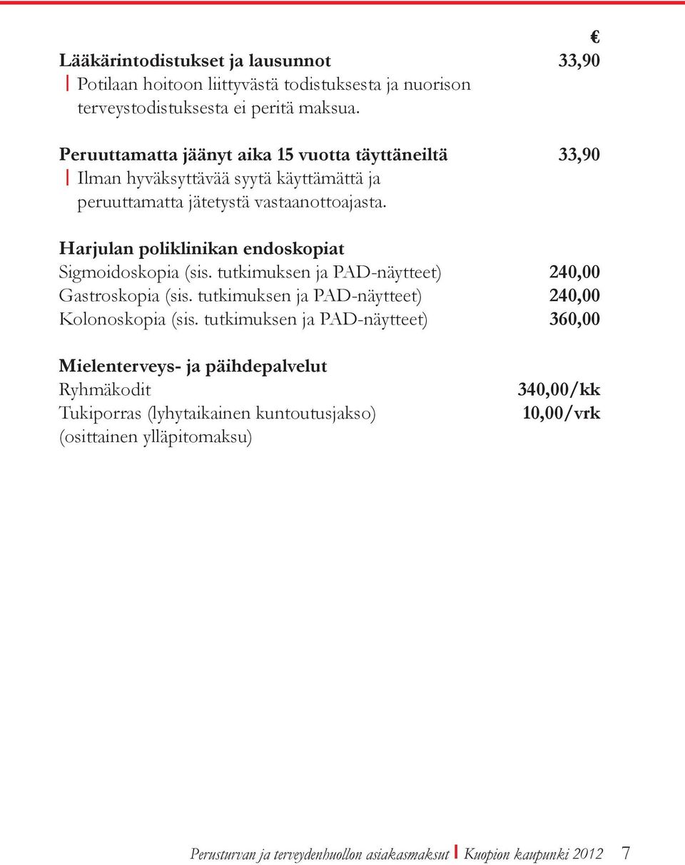 Harjulan poliklinikan endoskopiat Sigmoidoskopia (sis. tutkimuksen ja PAD-näytteet) 240,00 Gastroskopia (sis. tutkimuksen ja PAD-näytteet) 240,00 Kolonoskopia (sis.