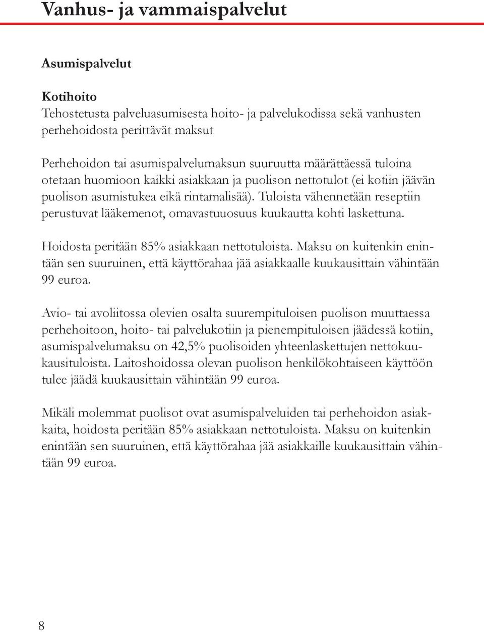 Tuloista vähennetään reseptiin perustuvat lääkemenot, omavastuuosuus kuukautta kohti laskettuna. Hoidosta peritään 85% asiakkaan nettotuloista.