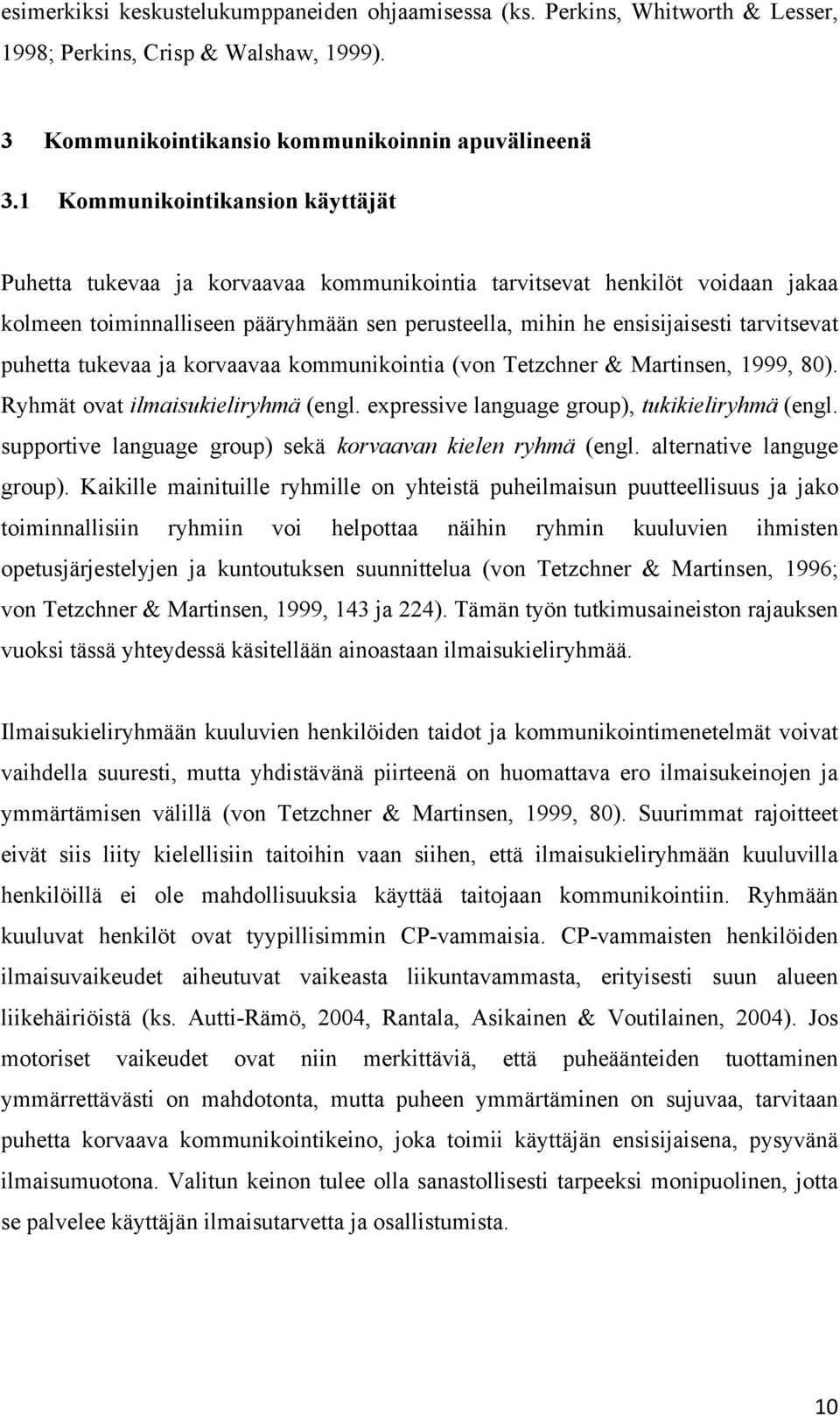 puhetta tukevaa ja korvaavaa kommunikointia (von Tetzchner & Martinsen, 1999, 80). Ryhmät ovat ilmaisukieliryhmä (engl. expressive language group), tukikieliryhmä (engl.