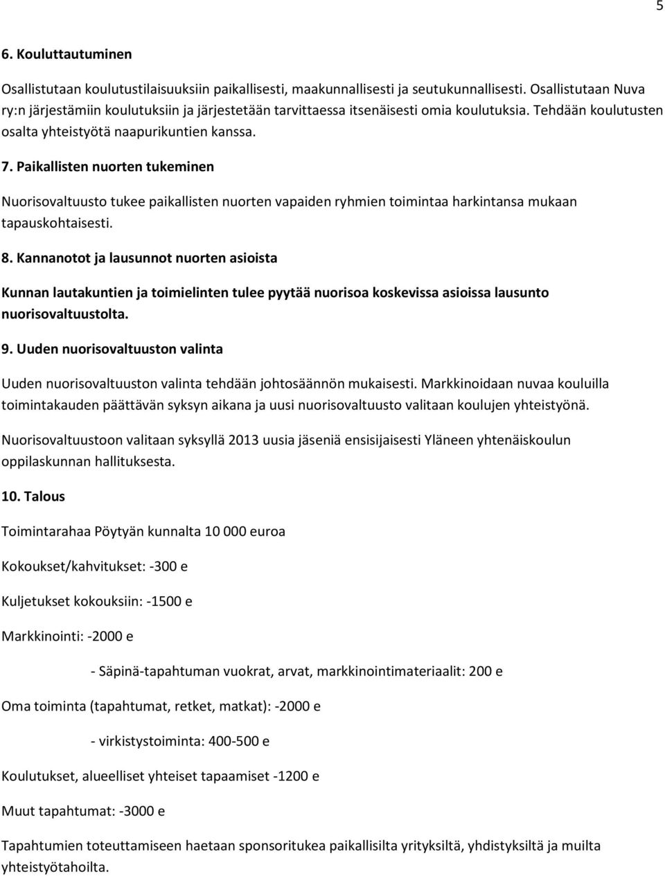Paikallisten nuorten tukeminen Nuorisovaltuusto tukee paikallisten nuorten vapaiden ryhmien toimintaa harkintansa mukaan tapauskohtaisesti. 8.