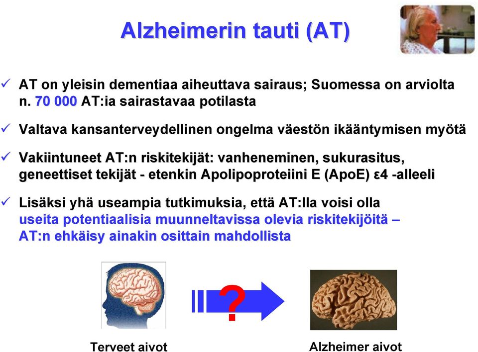 riskitekijät: vanheneminen, sukurasitus, geneettiset tekijät - etenkin Apolipoproteiini E (ApoE) ε4 -alleeli Lisäksi yhä