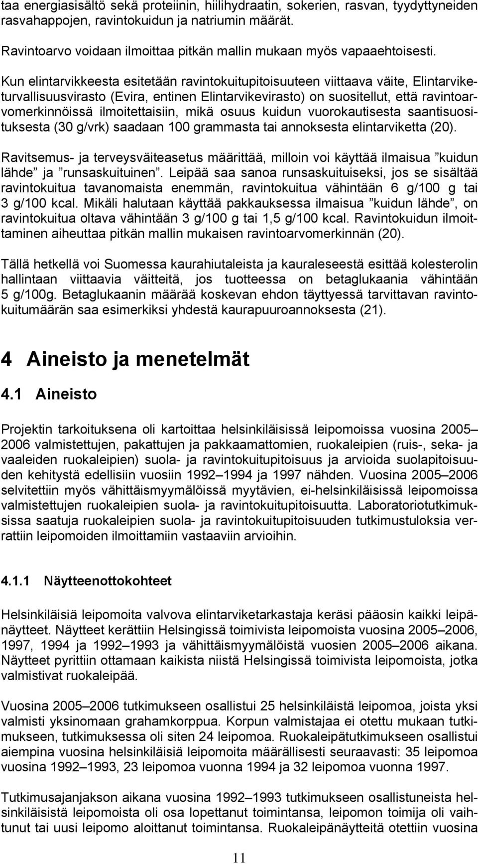 Kun elintarvikkeesta esitetään ravintokuitupitoisuuteen viittaava väite, Elintarviketurvallisuusvirasto (Evira, entinen Elintarvikevirasto) on suositellut, että ravintoarvomerkinnöissä