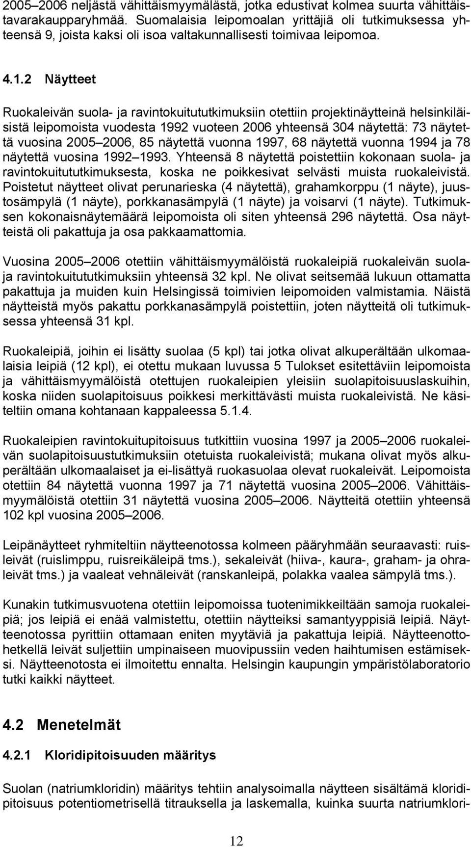 2 Näytteet Ruokaleivän suola- ja ravintokuitututkimuksiin otettiin projektinäytteinä helsinkiläisistä leipomoista vuodesta 1992 vuoteen 2006 yhteensä 304 näytettä: 73 näytettä vuosina 2005 2006, 85