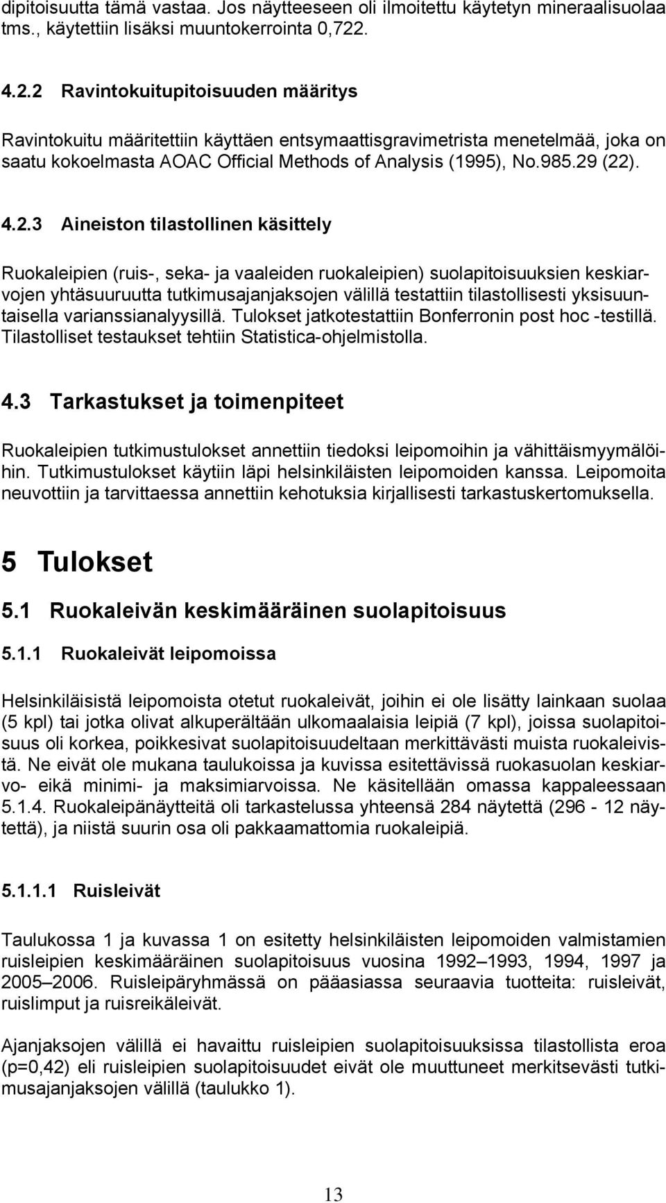 2 Ravintokuitupitoisuuden määritys Ravintokuitu määritettiin käyttäen entsymaattisgravimetrista menetelmää, joka on saatu kokoelmasta AOAC Official Methods of Analysis (1995), No.985.