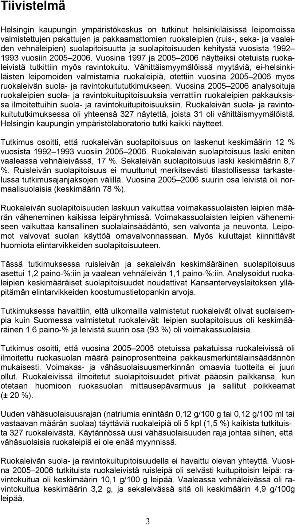 Vähittäismyymälöissä myytäviä, ei-helsinkiläisten leipomoiden valmistamia ruokaleipiä, otettiin vuosina 2005 2006 myös ruokaleivän suola- ja ravintokuitututkimukseen.