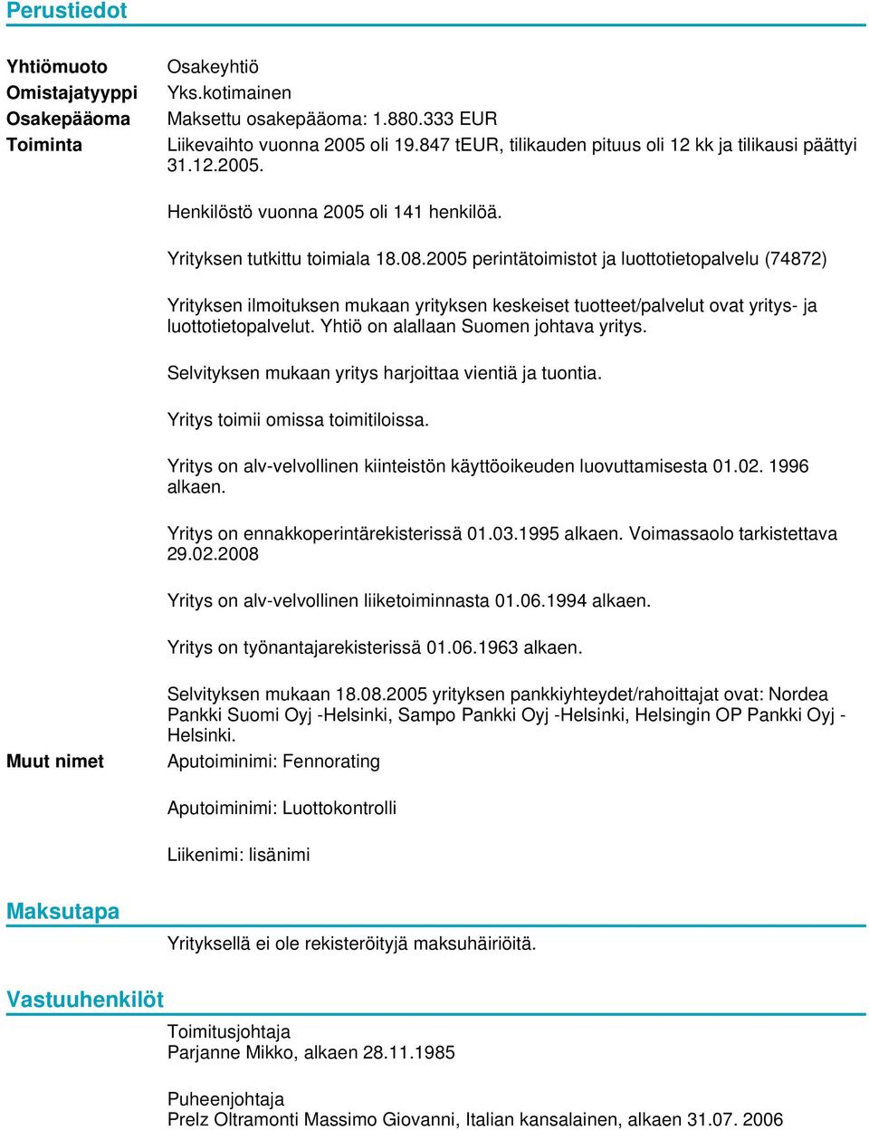 2005 perintätoimistot ja luottotietopalvelu (74872) Yrityksen ilmoituksen mukaan yrityksen keskeiset tuotteet/palvelut ovat yritys- ja luottotietopalvelut. Yhtiö on alallaan Suomen johtava yritys.