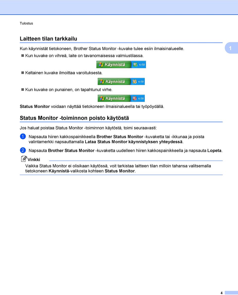 Status Monitor -toiminnon poisto käytöstä Jos haluat poistaa Status Monitor -toiminnon käytöstä, toimi seuraavasti: a Napsauta hiiren kakkospainikkeella Brother Status Monitor -kuvaketta tai -ikkunaa