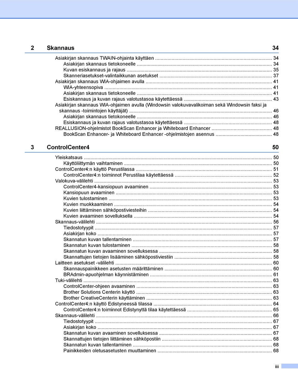 .. 43 Asiakirjan skannaus WIA-ohjaimen avulla (Windowsin valokuvavalikoiman sekä Windowsin faksi ja skannaus -toimintojen käyttäjät)... 46 Asiakirjan skannaus tietokoneelle.