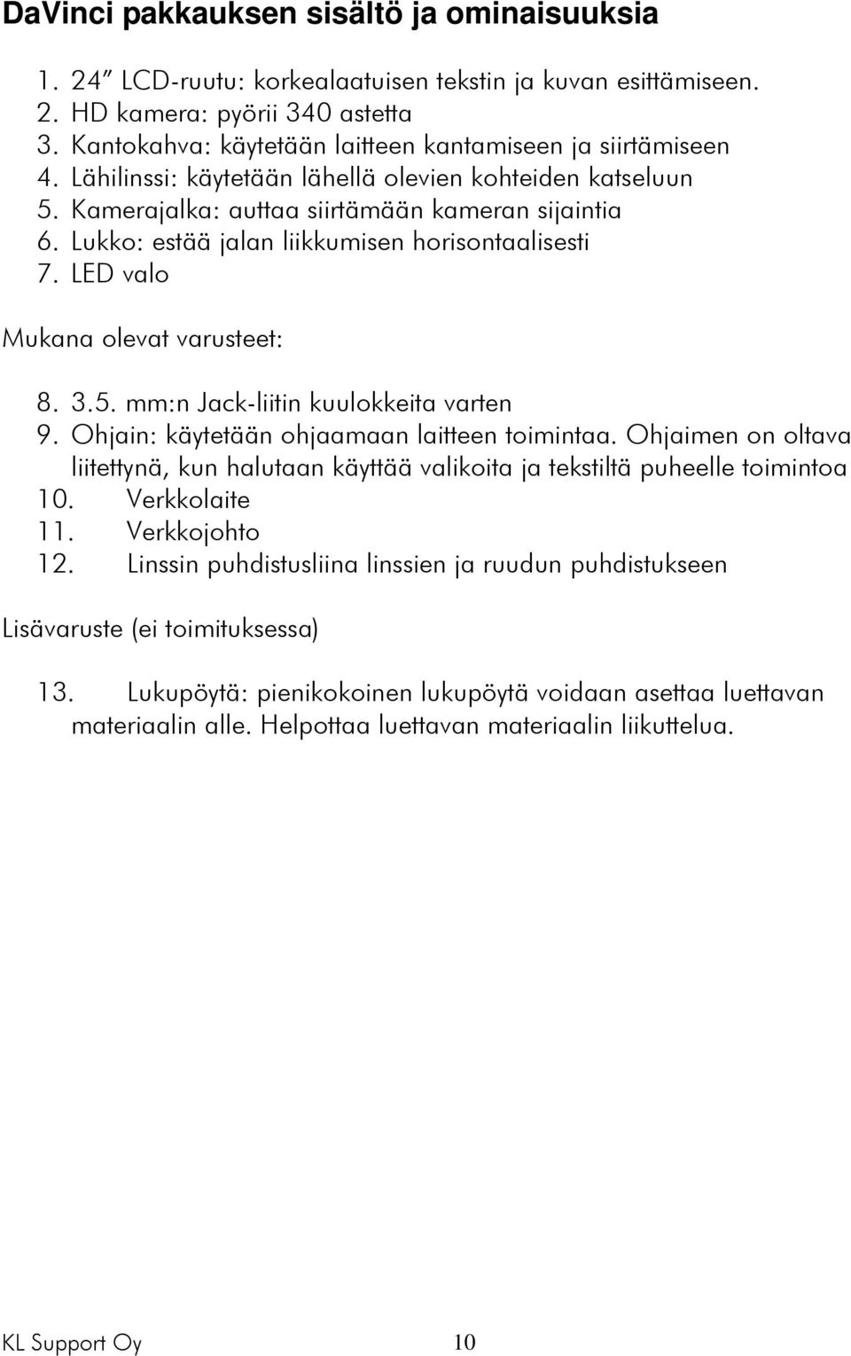 Lukko: estää jalan liikkumisen horisontaalisesti 7. LED valo Mukana olevat varusteet: 8. 3.5. mm:n Jack-liitin kuulokkeita varten 9. Ohjain: käytetään ohjaamaan laitteen toimintaa.