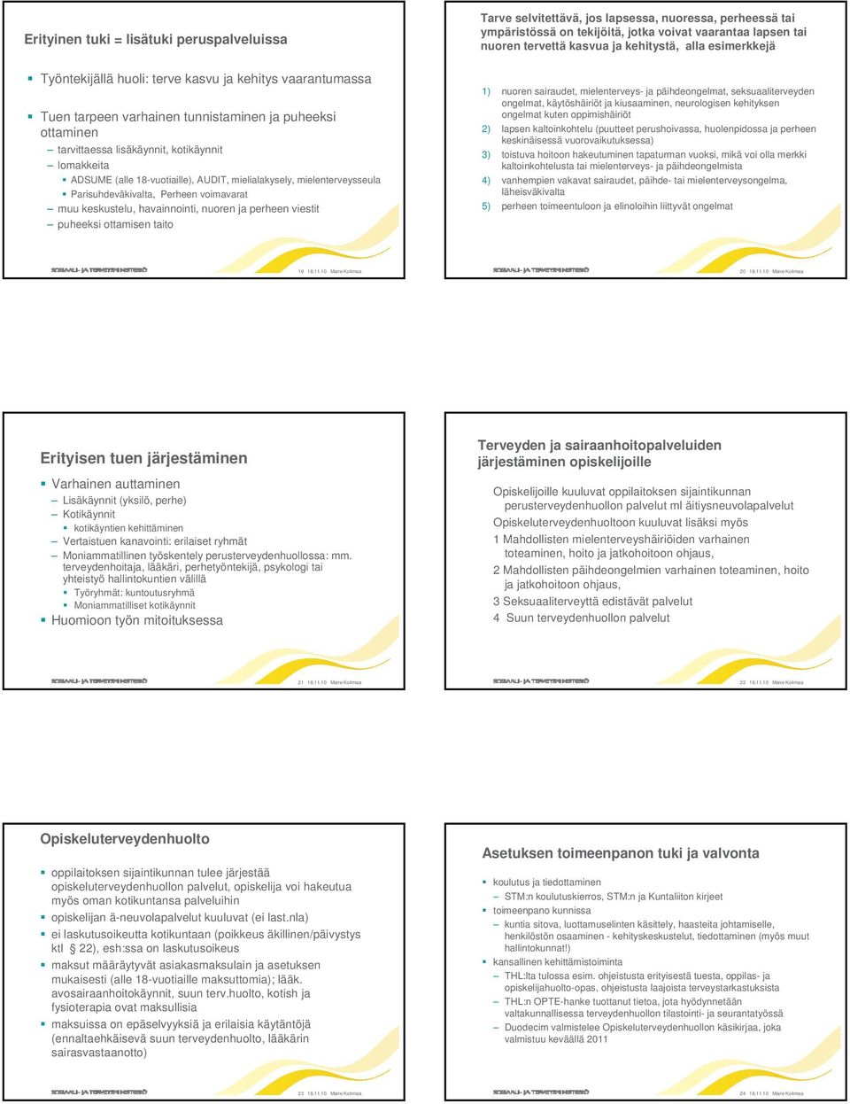 lisäkäynnit, kotikäynnit lomakkeita ADSUME (alle 18-vuotiaille), AUDIT, mielialakysely, mielenterveysseula Parisuhdeväkivalta, Perheen voimavarat muu keskustelu, havainnointi, nuoren ja perheen