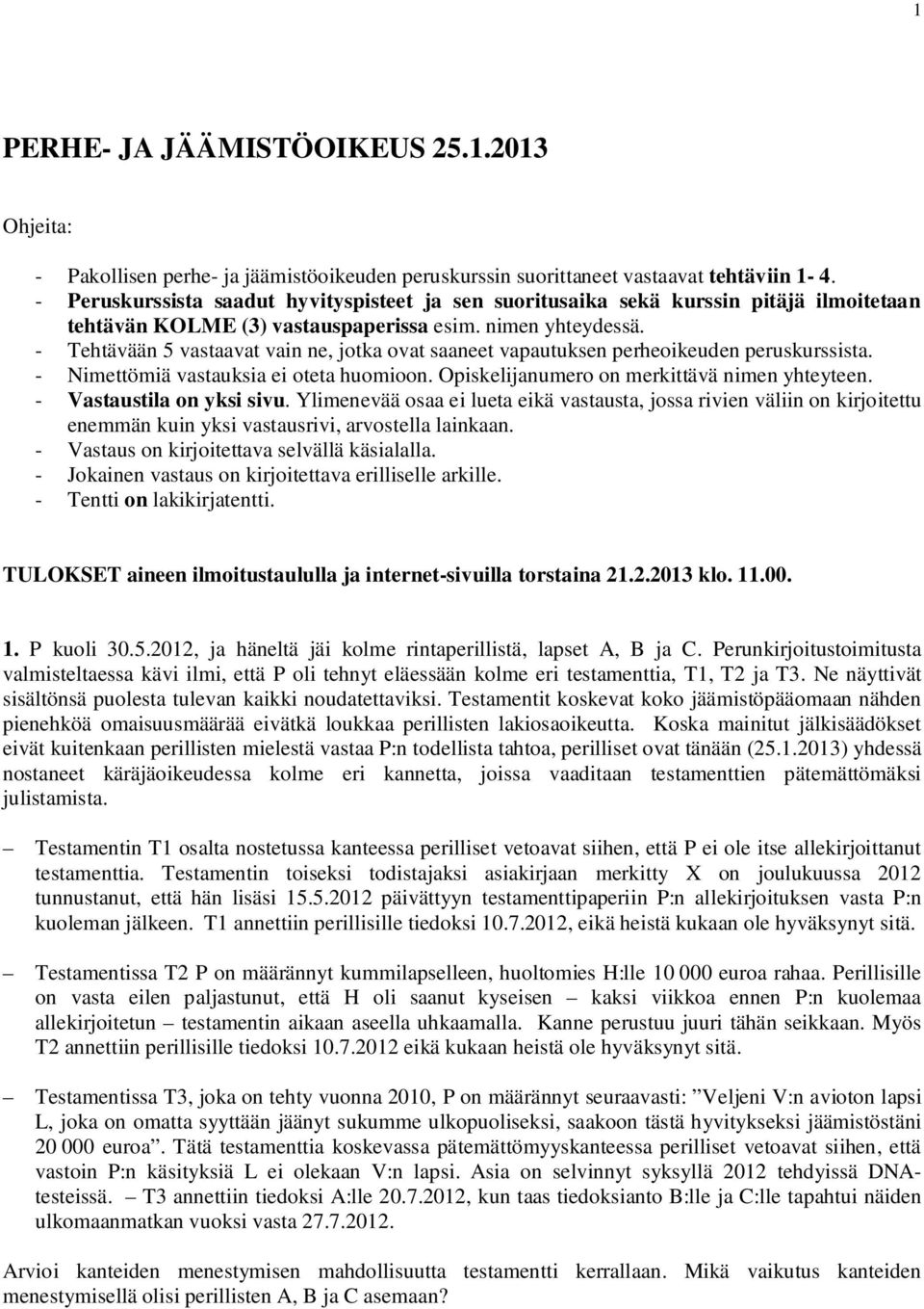 - Tehtävään 5 vastaavat vain ne, jotka ovat saaneet vapautuksen perheoikeuden peruskurssista. - Nimettömiä vastauksia ei oteta huomioon. Opiskelijanumero on merkittävä nimen yhteyteen.