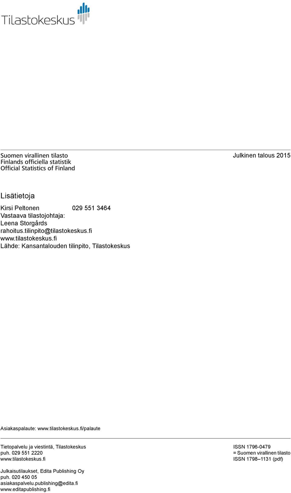 tilastokeskus.fi/palaute Tietopalvelu ja viestintä, Tilastokeskus puh. 029 551 2220 www.tilastokeskus.fi ISSN 1796-0479 = Suomen virallinen tilasto ISSN 1798 1131 (pdf) Julkaisutilaukset, Edita Publishing Oy puh.