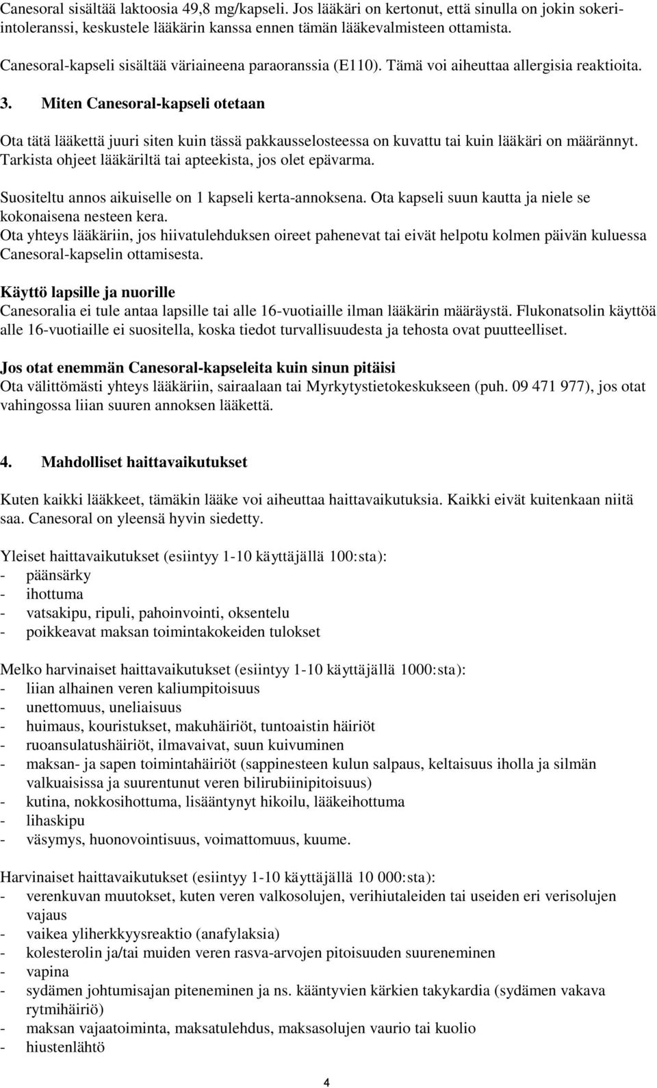 Miten Canesoral-kapseli otetaan Ota tätä lääkettä juuri siten kuin tässä pakkausselosteessa on kuvattu tai kuin lääkäri on määrännyt. Tarkista ohjeet lääkäriltä tai apteekista, jos olet epävarma.