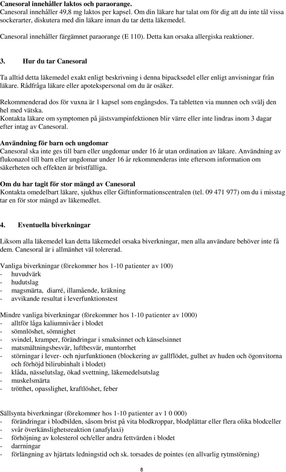 Detta kan orsaka allergiska reaktioner. 3. Hur du tar Canesoral Ta alltid detta läkemedel exakt enligt beskrivning i denna bipacksedel eller enligt anvisningar från läkare.