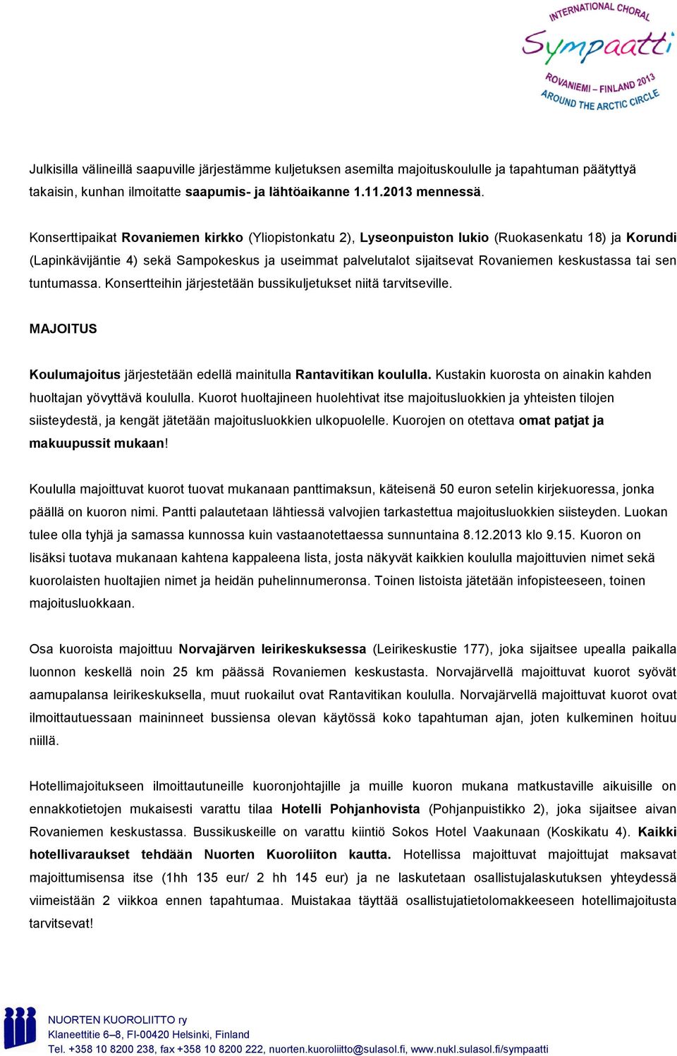 tai sen tuntumassa. Konsertteihin järjestetään bussikuljetukset niitä tarvitseville. MAJOITUS Koulumajoitus järjestetään edellä mainitulla Rantavitikan koululla.