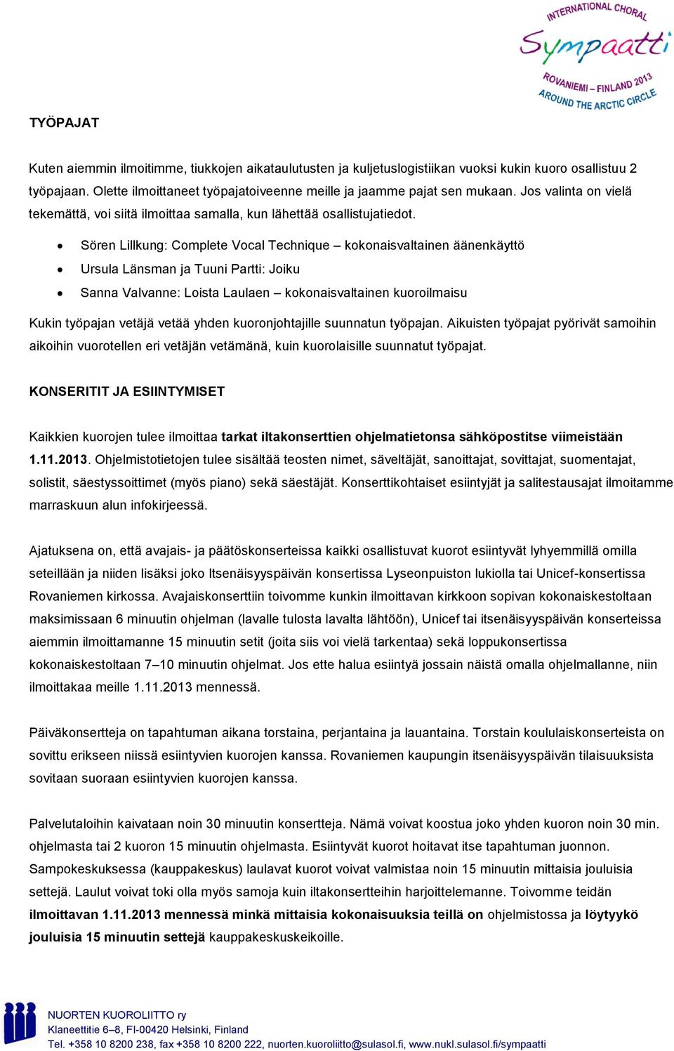 Sören Lillkung: Complete Vocal Technique kokonaisvaltainen äänenkäyttö Ursula Länsman ja Tuuni Partti: Joiku Sanna Valvanne: Loista Laulaen kokonaisvaltainen kuoroilmaisu Kukin työpajan vetäjä vetää