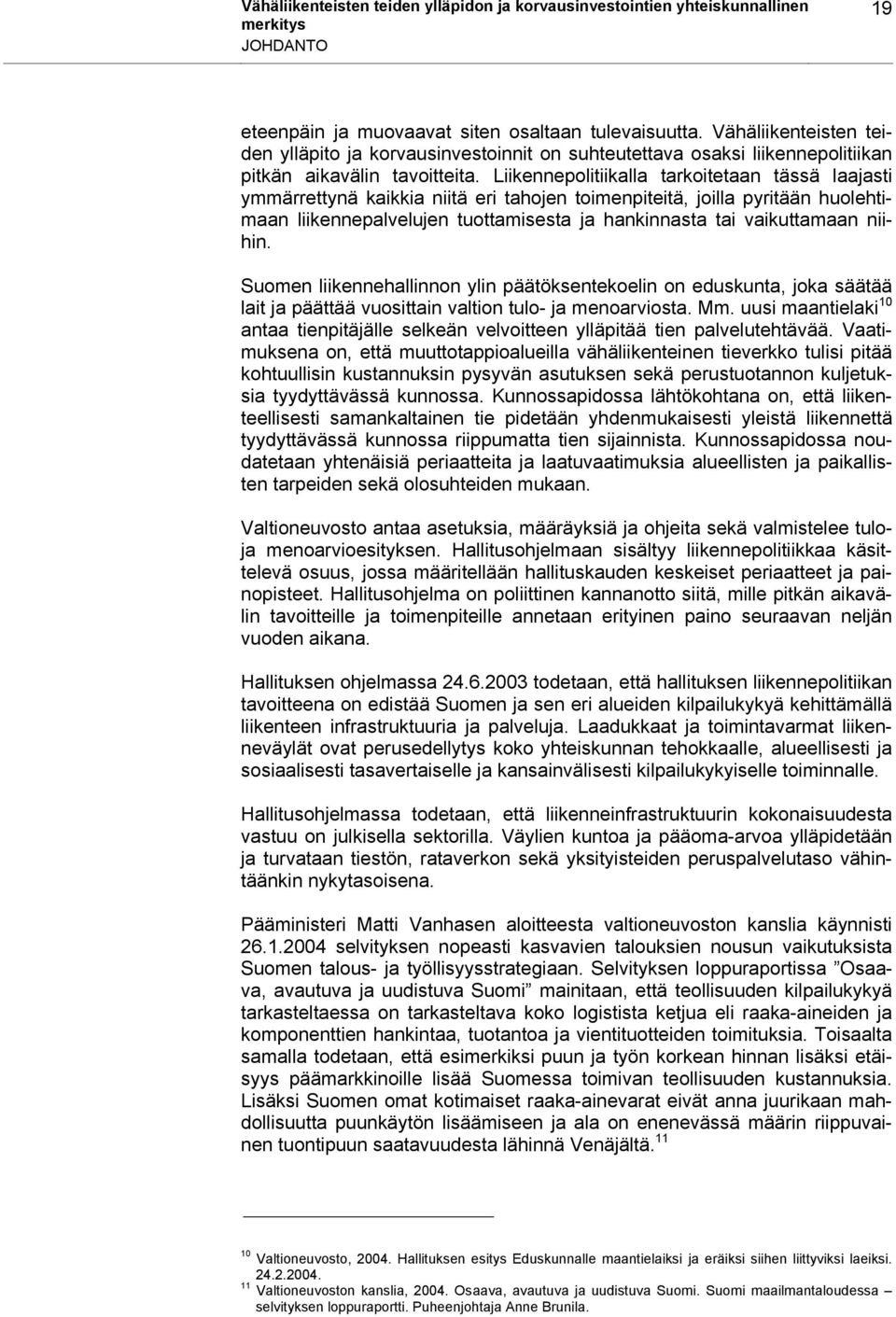 Liikennepolitiikalla tarkoitetaan tässä laajasti ymmärrettynä kaikkia niitä eri tahojen toimenpiteitä, joilla pyritään huolehtimaan liikennepalvelujen tuottamisesta ja hankinnasta tai vaikuttamaan