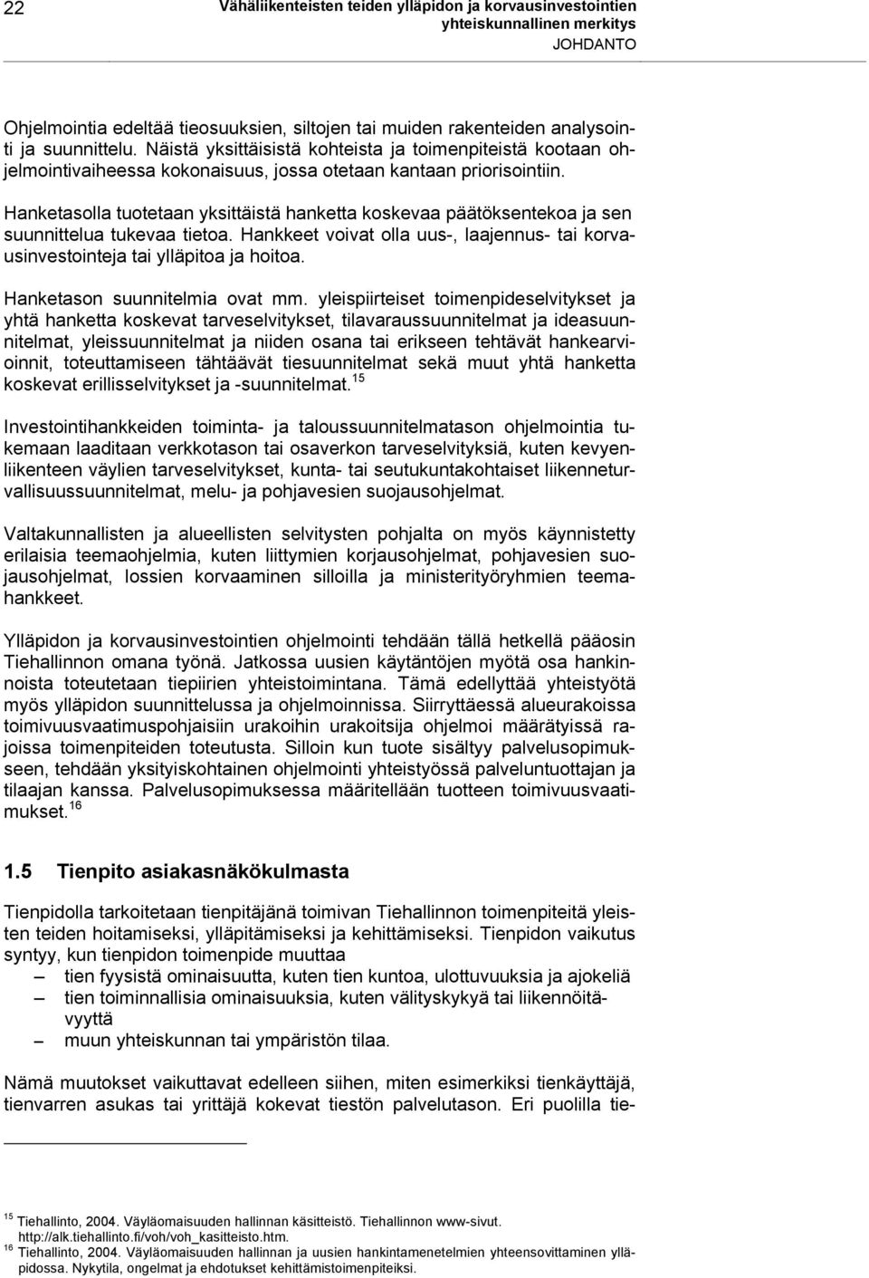 Hanketasolla tuotetaan yksittäistä hanketta koskevaa päätöksentekoa ja sen suunnittelua tukevaa tietoa. Hankkeet voivat olla uus-, laajennus- tai korvausinvestointeja tai ylläpitoa ja hoitoa.