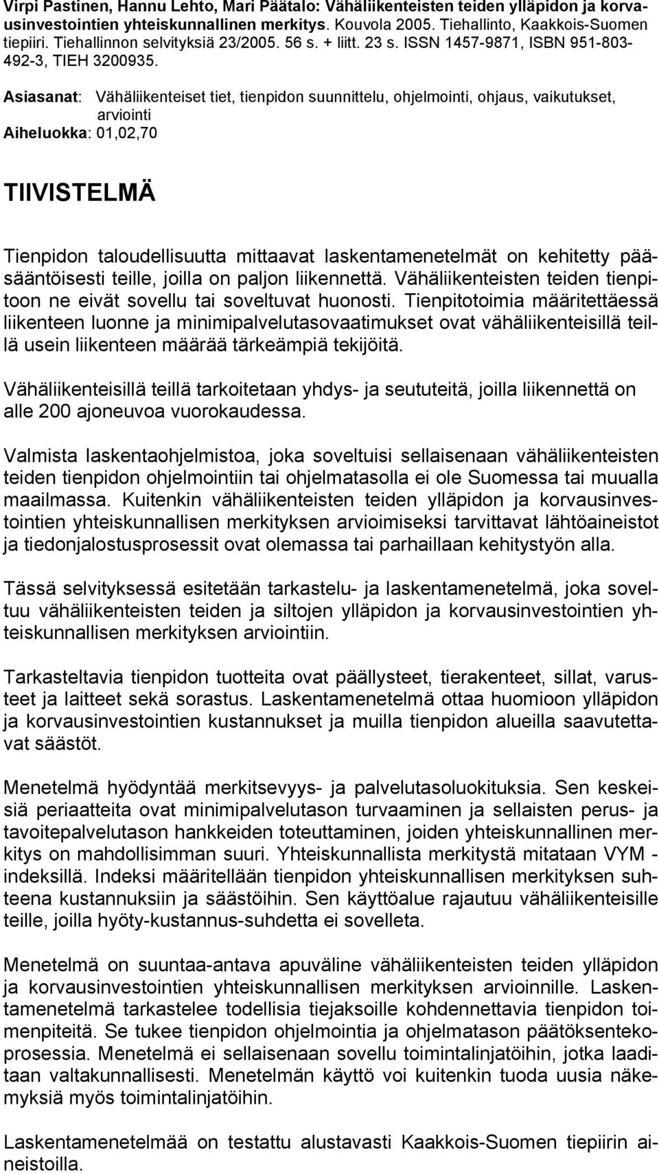 Asiasanat: Vähäliikenteiset tiet, tienpidon suunnittelu, ohjelmointi, ohjaus, vaikutukset, arviointi Aiheluokka: 01,02,70 TIIVISTELMÄ Tienpidon taloudellisuutta mittaavat laskentamenetelmät on
