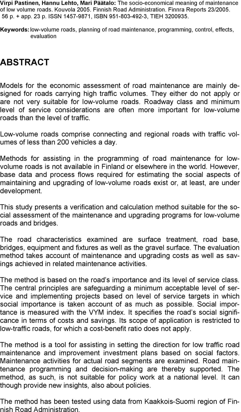Keywords: low-volume roads, planning of road maintenance, programming, control, effects, evaluation ABSTRACT Models for the economic assessment of road maintenance are mainly designed for roads