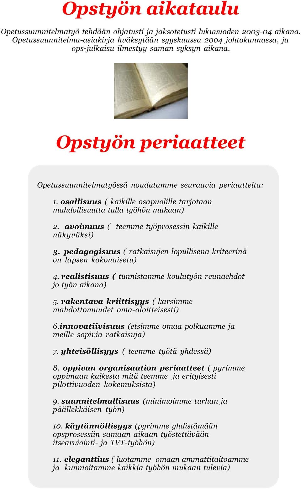 osallisuus ( kaikille osapuolille tarjotaan mahdollisuutta tulla työhön mukaan) 2. avoimuus ( teemme työprosessin kaikille näkyväksi) 3.