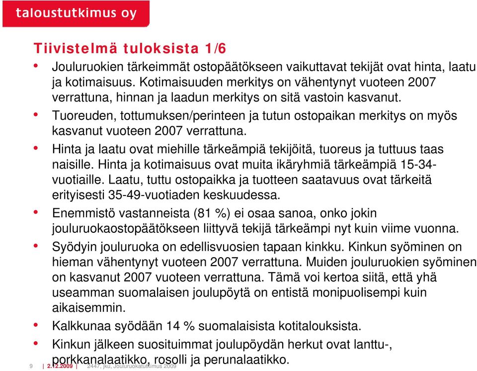 Tuoreuden, tottumuksen/perinteen ja tutun ostopaikan merkitys on myös kasvanut vuoteen 7 verrattuna. Hinta ja laatu ovat miehille tärkeämpiä tekijöitä, tuoreus ja tuttuus taas naisille.