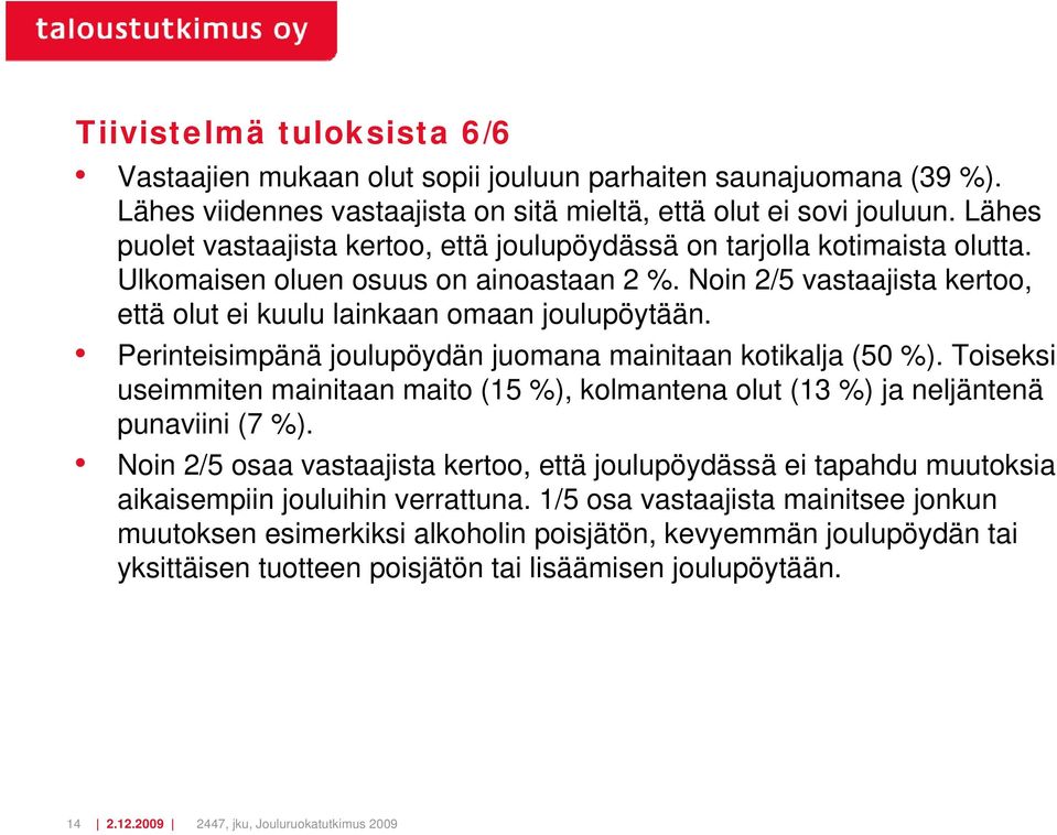 Perinteisimpänä joulupöydän juomana mainitaan kotikalja (5 ). Toiseksi useimmiten mainitaan maito (15 ), kolmantena olut (13 ) ja neljäntenä punaviini (7 ).