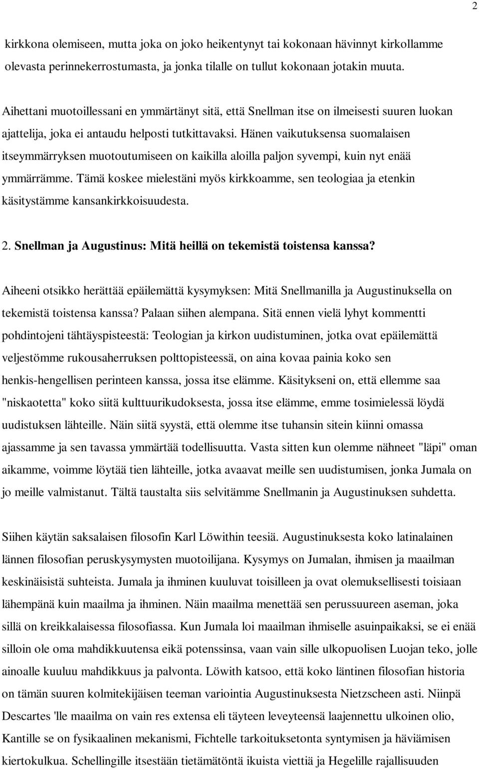 Hänen vaikutuksensa suomalaisen itseymmärryksen muotoutumiseen on kaikilla aloilla paljon syvempi, kuin nyt enää ymmärrämme.
