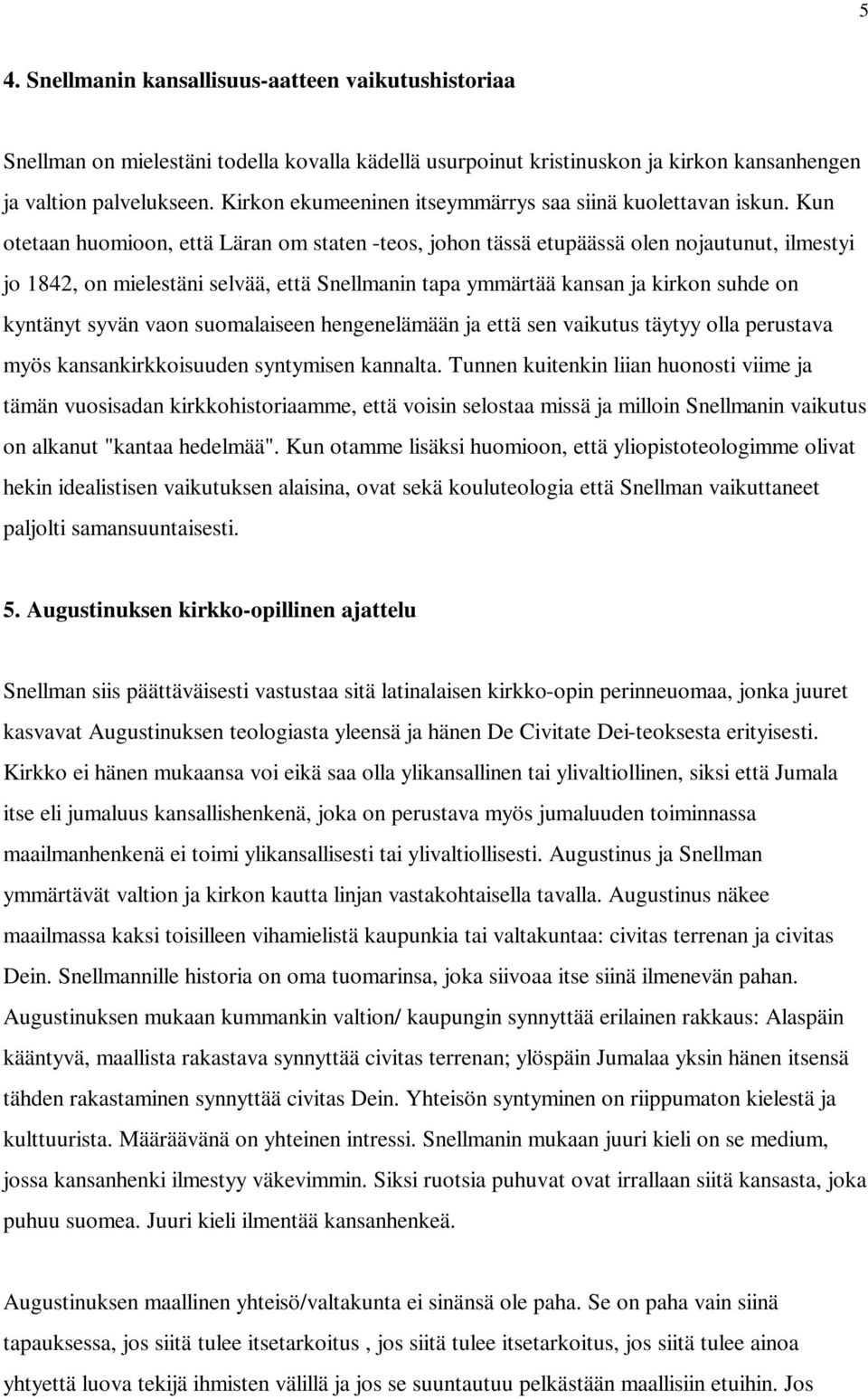 Kun otetaan huomioon, että Läran om staten -teos, johon tässä etupäässä olen nojautunut, ilmestyi jo 1842, on mielestäni selvää, että Snellmanin tapa ymmärtää kansan ja kirkon suhde on kyntänyt syvän