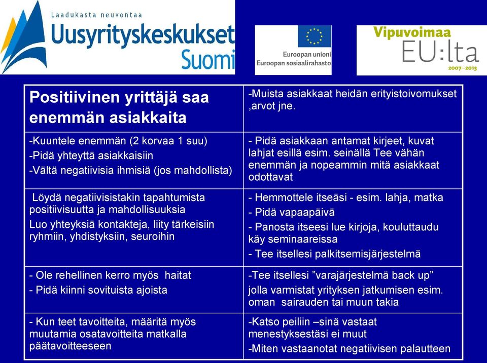 tavoitteita, määritä myös muutamia osatavoitteita matkalla päätavoitteeseen -Muista asiakkaat heidän erityistoivomukset,arvot jne. - Pidä asiakkaan antamat kirjeet, kuvat lahjat esillä esim.