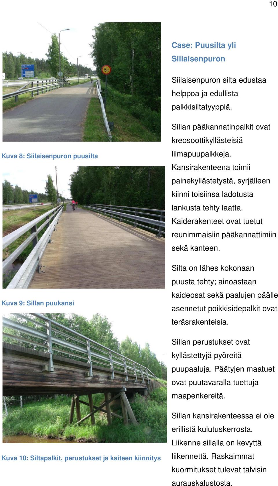 Kansirakenteena toimii painekyllästetystä, syrjälleen kiinni toisiinsa ladotusta lankusta tehty laatta. Kaiderakenteet ovat tuetut reunimmaisiin pääkannattimiin sekä kanteen.