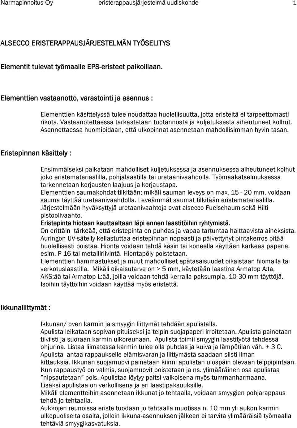 Vastaanotettaessa tarkastetaan tuotannosta ja kuljetuksesta aiheutuneet kolhut. Asennettaessa huomioidaan, että ulkopinnat asennetaan mahdollisimman hyvin tasan.