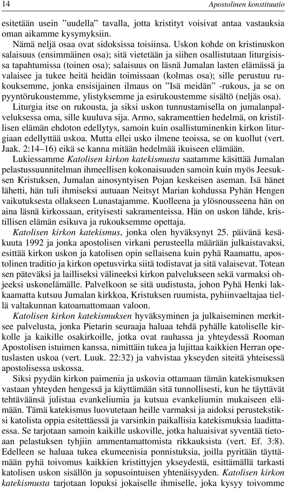 heitä heidän toimissaan (kolmas osa); sille perustuu rukouksemme, jonka ensisijainen ilmaus on Isä meidän -rukous, ja se on pyyntörukoustemme, ylistyksemme ja esirukoustemme sisältö (neljäs osa).