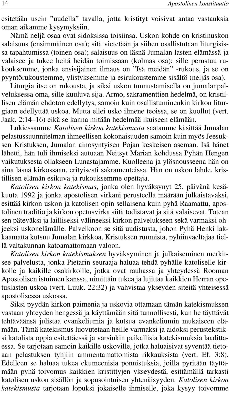 heitä heidän toimissaan (kolmas osa); sille perustuu rukouksemme, jonka ensisijainen ilmaus on Isä meidän -rukous, ja se on pyyntörukoustemme, ylistyksemme ja esirukoustemme sisältö (neljäs osa).