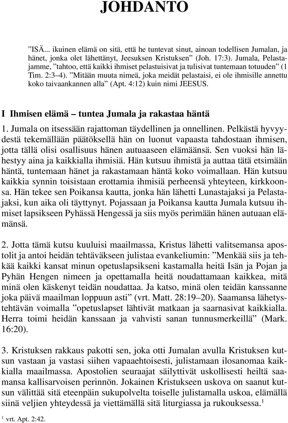 Mitään muuta nimeä, joka meidät pelastaisi, ei ole ihmisille annettu koko taivaankannen alla (Apt. 4:12) kuin nimi JEESUS. I Ihmisen elämä tuntea Jumala ja rakastaa häntä 1.